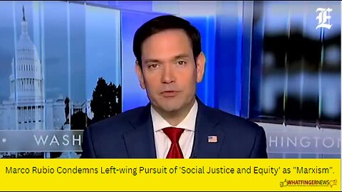 Marco Rubio Condemns Left-wing Pursuit of 'Social Justice and Equity' as "Marxism".