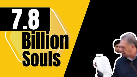 7.8 Billion Souls.. What About Them?