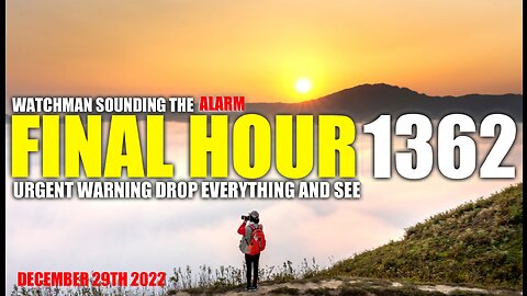 FINAL HOUR 1362 - URGENT WARNING DROP EVERYTHING AND SEE - WATCHMAN SOUNDING THE ALARM