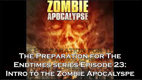 Preparation for The Endtimes Ep. 23 (w/audio): Zombie Apocalypse pt. a - Intro to The Zombie Apocalypse