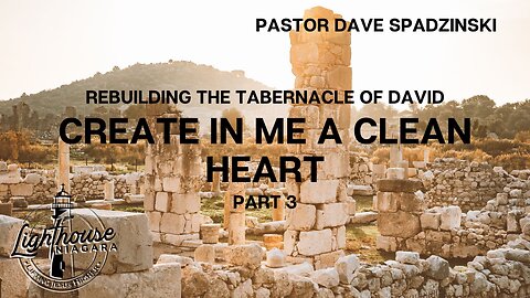 Rebuilding the Tabernacle of David: Create in Me A Clean Heart - Pastor Dave Spadzinski