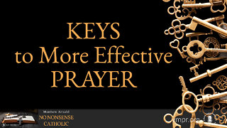 28 Sep 22, No Nonsense Catholic: Keys to More Effective Prayer