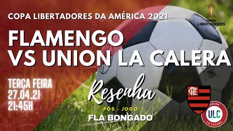 RESENHA PÓS-JOGO FLAMENGO x UNION LA CALERA | CANAL FLA BONGADO |
