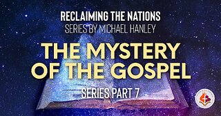 The Mystery of the Gospel, Part 7 - Reclaiming the Nations Series by Michael Hanley