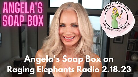 Angela's Soap Box on Raging Elephants Radio 2.18.23