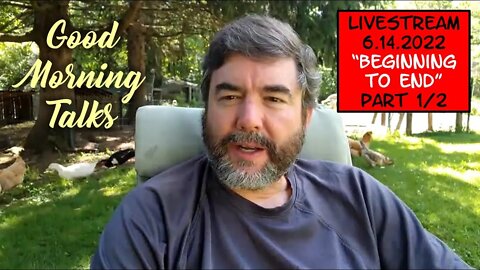 Good Morning Talk for June 14th 2022 - "Beginning to End" Part 1/2