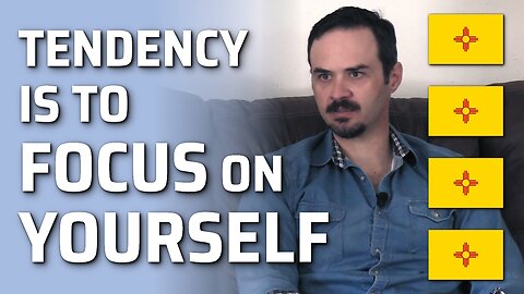 Tendency Is To Focus On Yourself