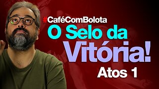 🔴O SELO DA VITORIA! - ATOS 1 | CAFÉ COM BOLOTA