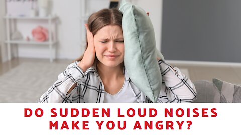 Do Sudden Loud Noises Make You Angry?