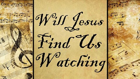 Will Jesus Find Us Watching | Hymn