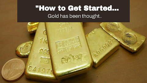 "How to Get Started Investing in Gold: A Beginner's Guide" Things To Know Before You Buy