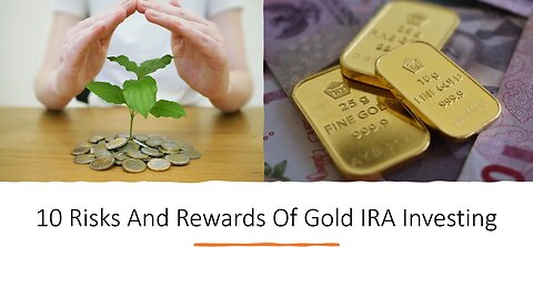 10 Risks And Rewards Of Gold IRA Investing