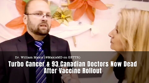 Dr. William Makis Discusses Turbo Cancer & 93 Canadian Doctors Now Dead After Vaccine Rollout
