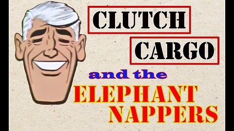Clutch Cargo - The Elephant Nappers