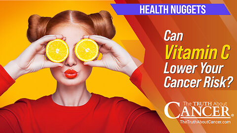 The Truth About Cancer: Health Nugget 52 - Can Vitamin C Lower Your Cancer Risk?