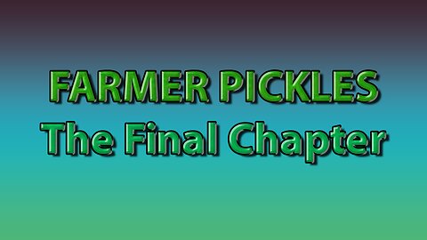 Farmer Pickles: The Final Chapter