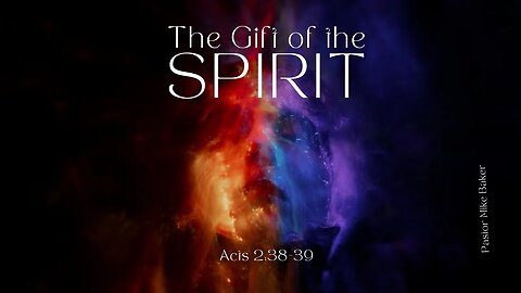 The Gift of The Spirit - Acts 2:38-39