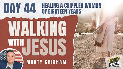 Prayer | Walking With Jesus - DAY 44 - HEALING A CRIPPLED WOMAN OF 18 Years - Loudmouth Prayer