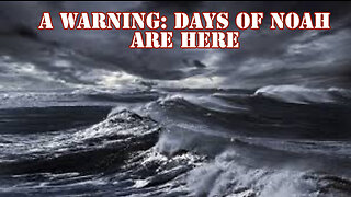 A WARNING: DAYS OF NOAH ARE HERE
