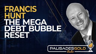 Francis Hunt: The Mega Debt Bubble Reset