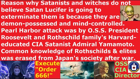 Rothschild OSS CIA did Pearl Harbor attack. Order 666: Satanists do not believe Satan will kill them