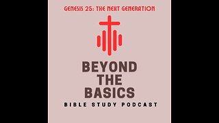 Genesis 25: The Next Generation - Beyond The Basics Bible Study Podcast