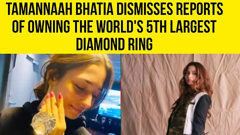 Tamannaah Bhatia - Dismisses Reports of owning The World's 5th Largest Diamond Ring