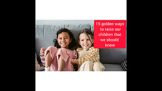 15 golden ways to raise our children that we should know