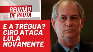 E a trégua? Ciro ataca Lula novamente - Reunião de Pauta nº 809 - 12/10/21