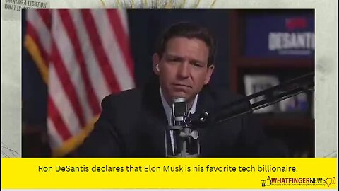 Ron DeSantis declares that Elon Musk is his favorite tech billionaire.