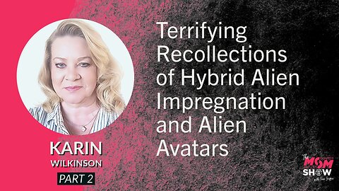 Ep. 619 - Terrifying Recollections of Hybrid Alien Impregnation and Alien Avatars - Karin Wilkinson