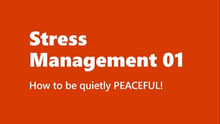 Stress Management 01 - How to be quietly peaceful!