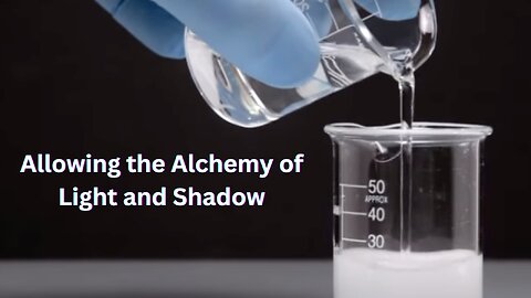 Allowing the Alchemy of Light and Shadow