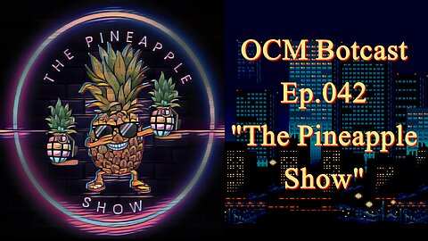 The OCM Botcast Ep.042 - The Pineapple Show