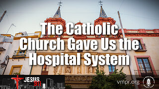 09 Jan 23, Jesus 911: The Catholic Church Gave Us the Hospital System