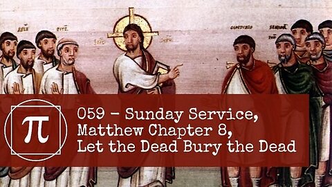 059 - Sunday Service, Matthew Chapter 8, Let the Dead Bury the Dead