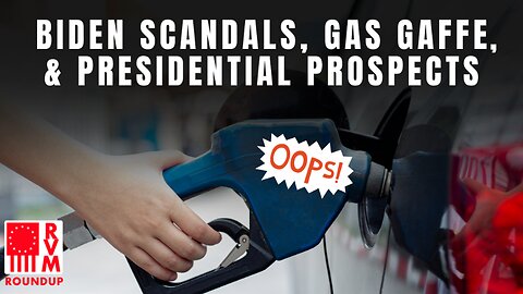 Biden Scandals, Gas Gaffe, & Presidential Prospects | RVM Roundup With Chad Caton