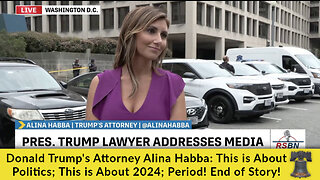 Trump's Attorney Alina Habba: This is About Politics; This is About 2024; Period! End of Story!