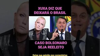 SERÁ QUE ELA FICA OU VAI? XUXA DIZ QUE DEIXARÁ O BRASIL, CASO JAIR MESSIAS BOLSONARO SEJA REELEITO.