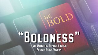 "Boldness" - Esta Memorial Baptist Church