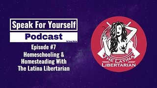 Episode 7 - Homeschooling & Homesteading With The Latina Libertarian