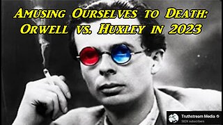 AMUSING OURSELVES TO DEATH: ORWELL VS. HUXLEY IN 2023 - Truthstream Media