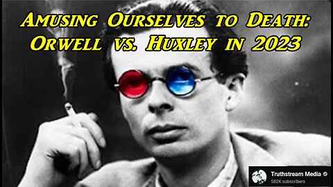 AMUSING OURSELVES TO DEATH: ORWELL VS. HUXLEY IN 2023 - Truthstream Media
