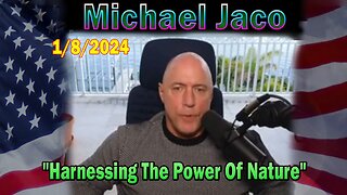 Michael Jaco Update Today Jan 8: "Harnessing The Power Of Nature"