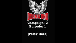 Dogma DnD Campaign 2 Ep: 1 (Party Hard)