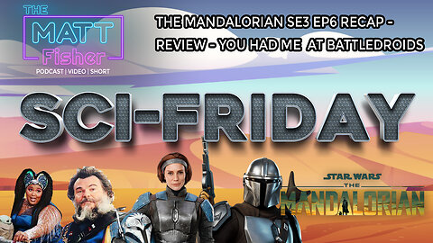 The Matt Fisher Podcast - The Mandalorian Season 3 Episode 6 - Recap and Review - Sci Fridays!!!