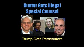 Hunter Gets Illegal Special Counsel, Trump Gets Persecutors