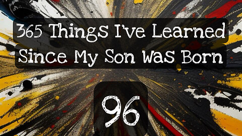 96/365 things I’ve learned since my son was born