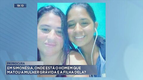 PM Procura: Em Simonésia, onde está o Homem que Matou a Mulher Grávida e a Filha Dela?