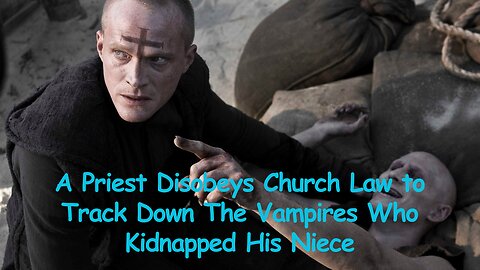 A Priest Disobeys Church Law to Track Down The Vampires Who Kidnapped His Niece